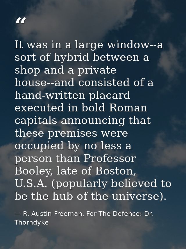 It was in a large window--a sort of hybrid between a shop and a private house--and consisted of a hand-written placard e — R. Austin Freeman, For The Defence: Dr. Thorndyke