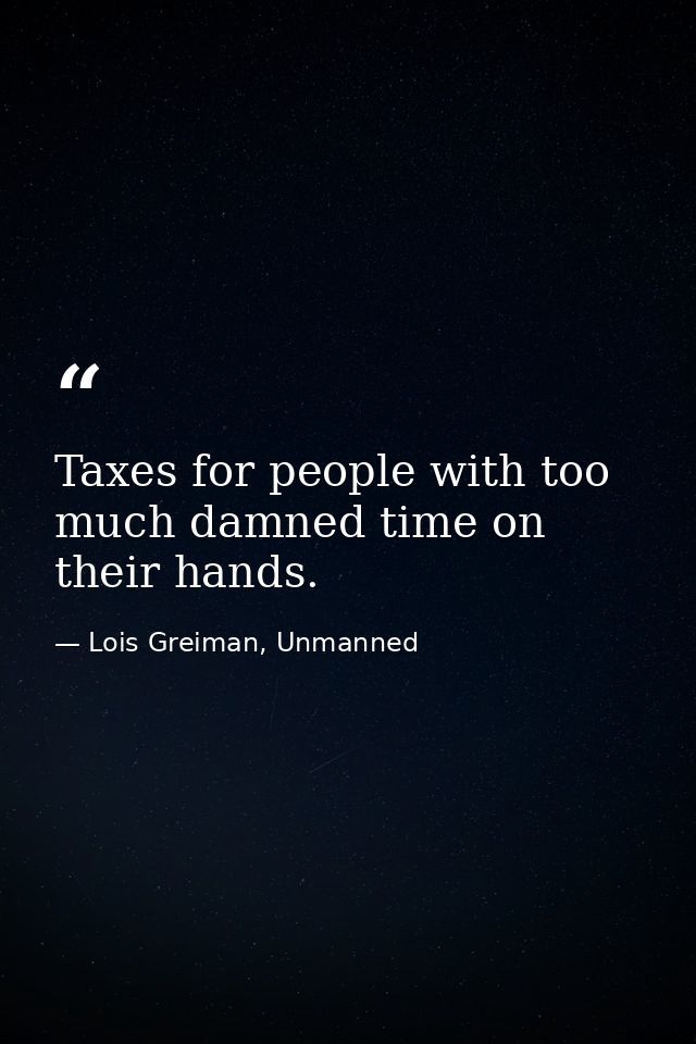 Taxes for people with too much damned time on their hands. — Lois Greiman, Unmanned