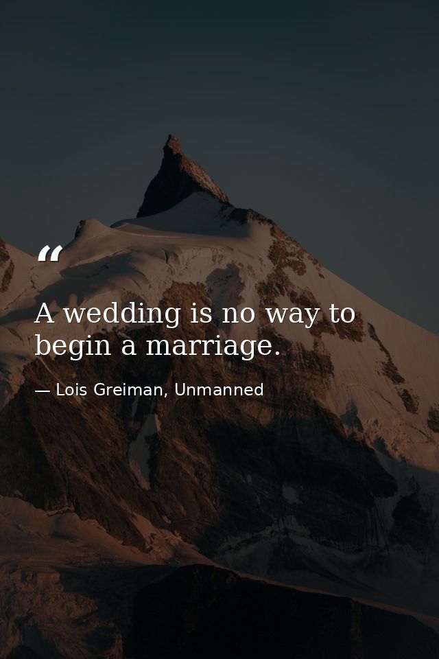 A wedding is no way to begin a marriage. — Lois Greiman, Unmanned