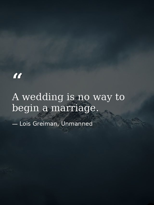 A wedding is no way to begin a marriage. — Lois Greiman, Unmanned