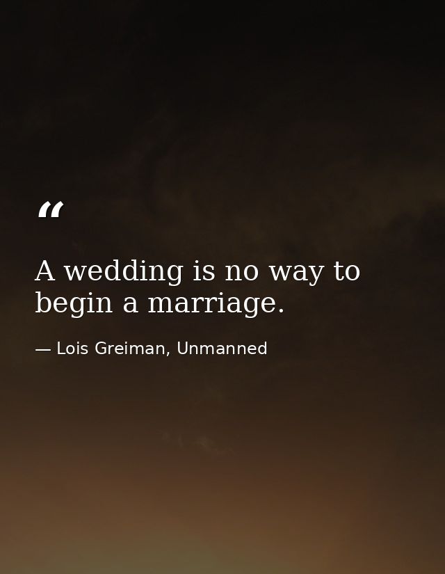 A wedding is no way to begin a marriage. — Lois Greiman, Unmanned