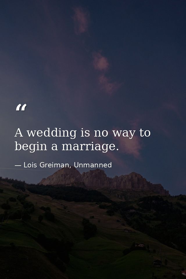 A wedding is no way to begin a marriage. — Lois Greiman, Unmanned