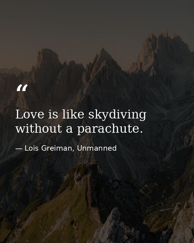Love is like skydiving without a parachute. — Lois Greiman, Unmanned