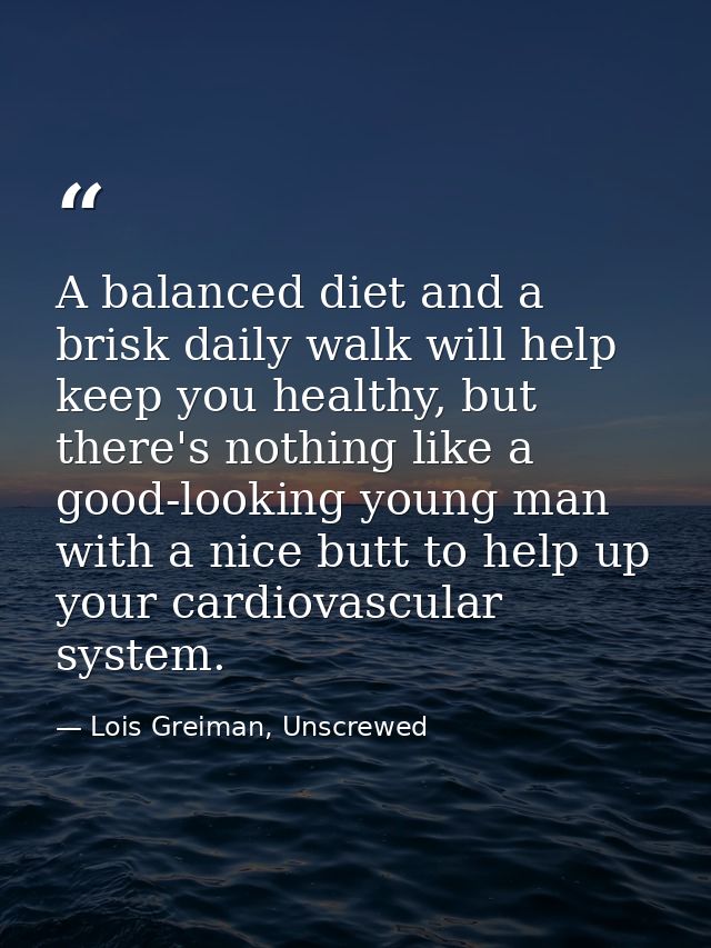 A balanced diet and a brisk daily walk will help keep you healthy, but there's nothing like a good-looking young man wit — Lois Greiman, Unscrewed
