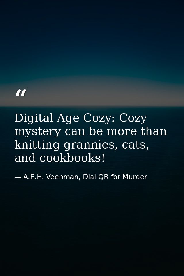 Digital Age Cozy: Cozy mystery can be more than knitting grannies, cats, and cookbooks! — A.E.H. Veenman, Dial QR for Murder
