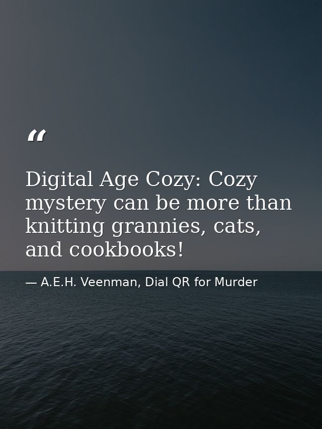 Digital Age Cozy: Cozy mystery can be more than knitting grannies, cats, and cookbooks! — A.E.H. Veenman, Dial QR for Murder