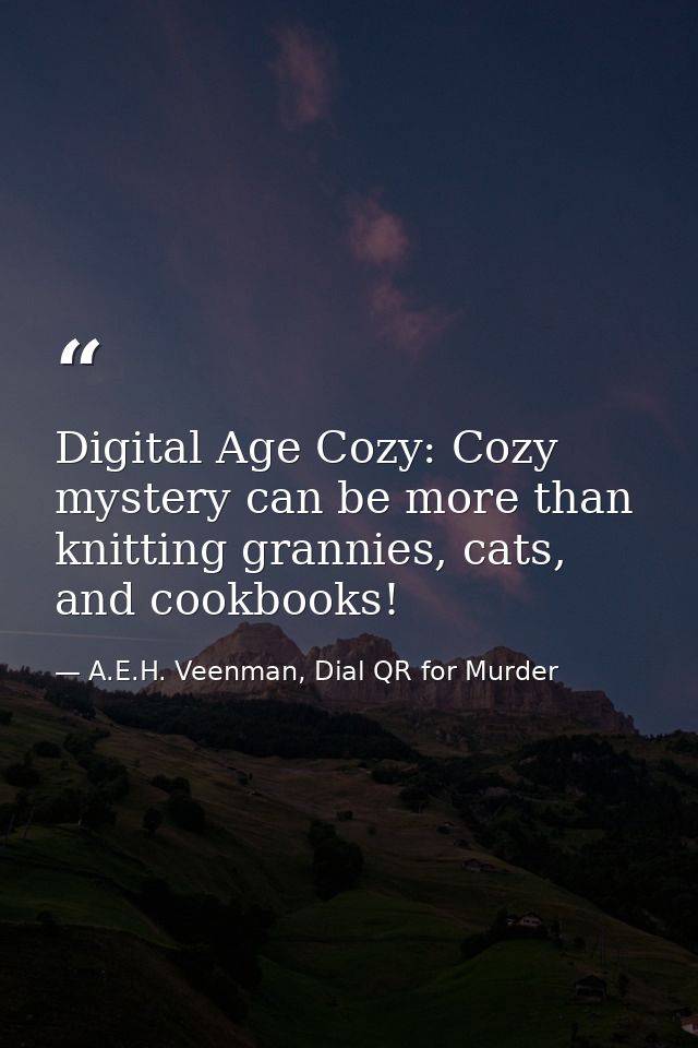 Digital Age Cozy: Cozy mystery can be more than knitting grannies, cats, and cookbooks! — A.E.H. Veenman, Dial QR for Murder
