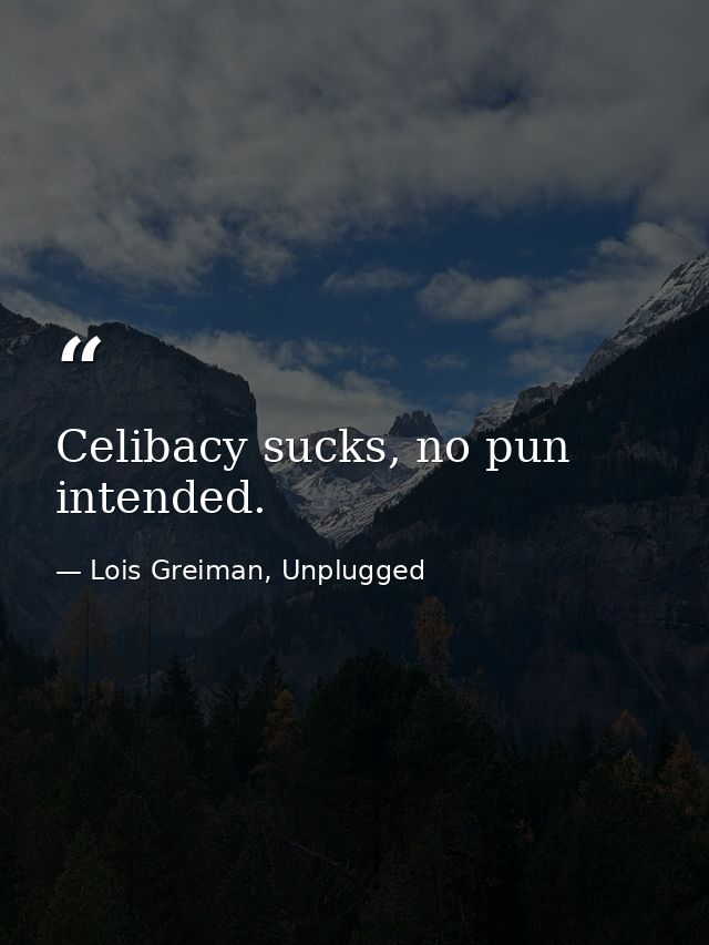 Celibacy sucks, no pun intended. — Lois Greiman, Unplugged