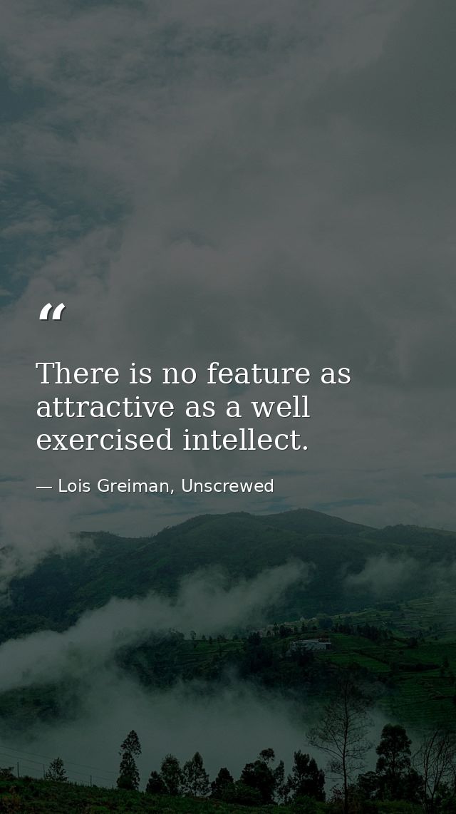 There is no feature as attractive as a well exercised intellect. — Lois Greiman, Unscrewed