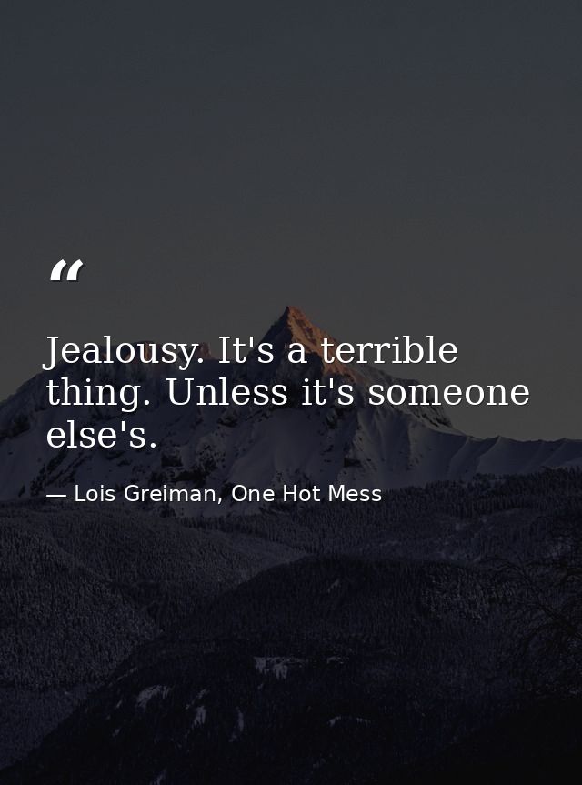 Jealousy. It's a terrible thing. Unless it's someone else's. — Lois Greiman, One Hot Mess