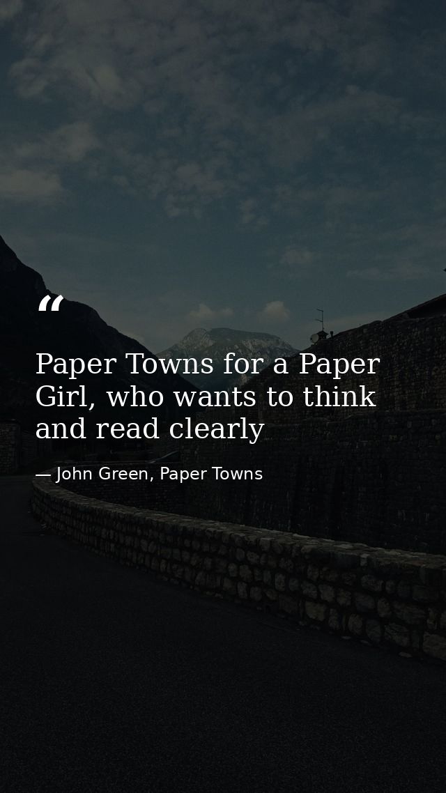 Paper Towns for a Paper Girl, who wants to think and read clearly — John Green, Paper Towns