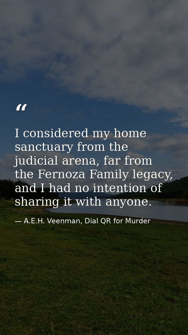 I considered my home sanctuary from the judicial arena, far from the Fernoza Family legacy, and I had no intention of sh — A.E.H. Veenman, Dial QR for Murder