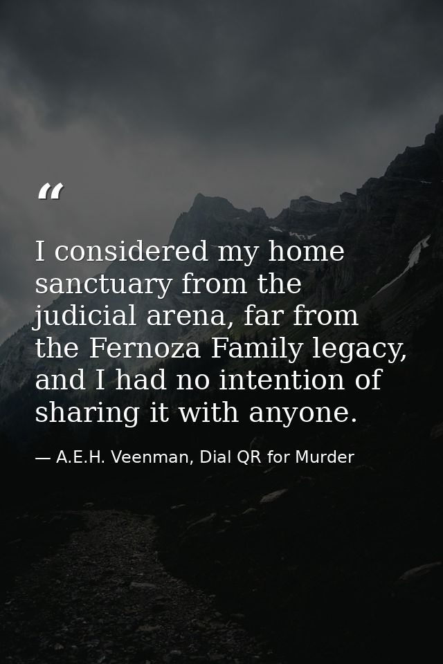 I considered my home sanctuary from the judicial arena, far from the Fernoza Family legacy, and I had no intention of sh — A.E.H. Veenman, Dial QR for Murder