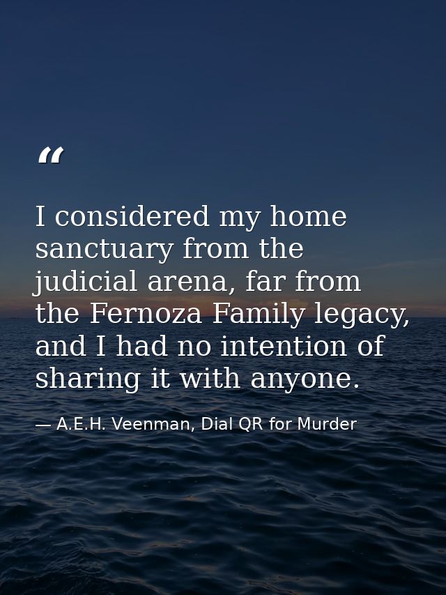 I considered my home sanctuary from the judicial arena, far from the Fernoza Family legacy, and I had no intention of sh — A.E.H. Veenman, Dial QR for Murder