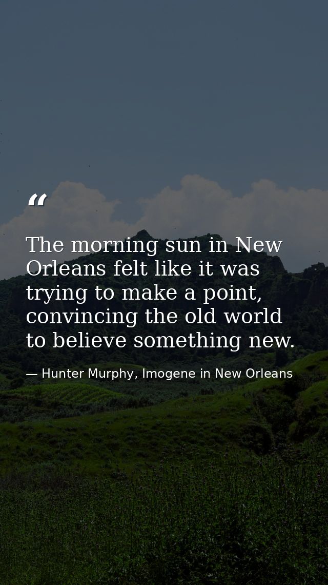 The morning sun in New Orleans felt like it was trying to make a point, convincing the old world to believe something ne — Hunter Murphy, Imogene in New Orleans