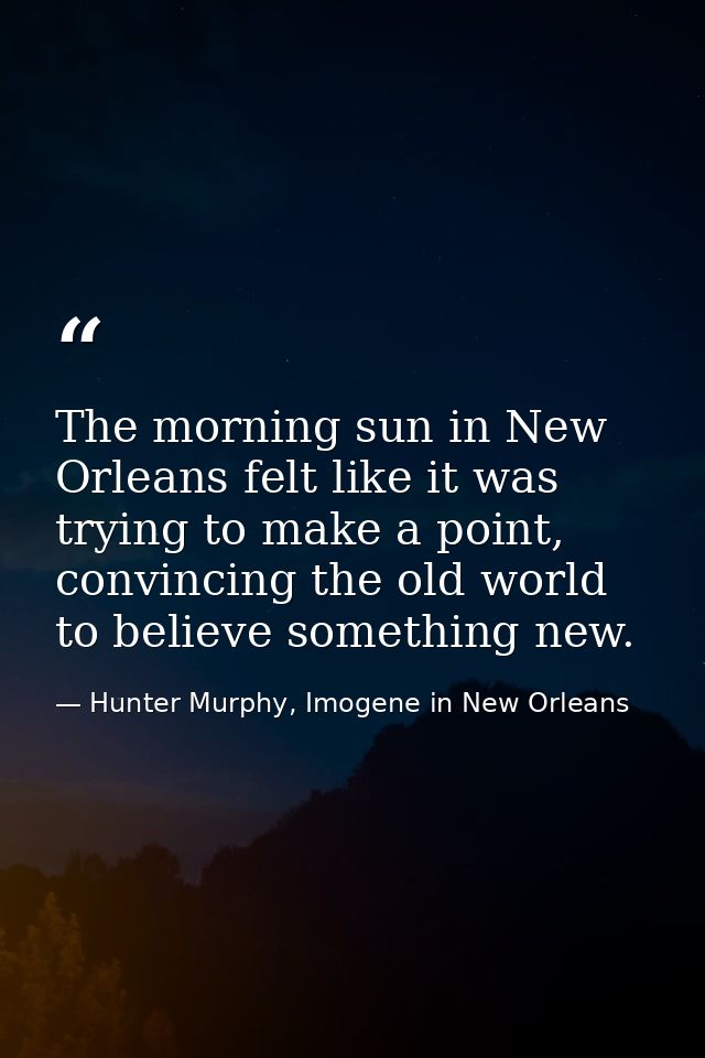 The morning sun in New Orleans felt like it was trying to make a point, convincing the old world to believe something ne — Hunter Murphy, Imogene in New Orleans