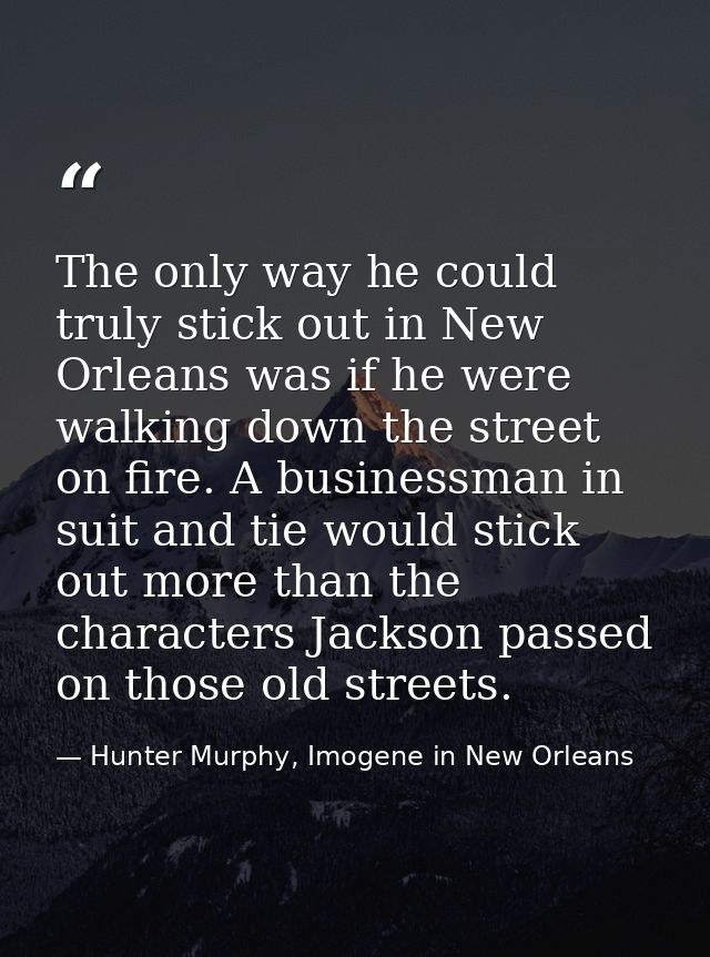 The only way he could truly stick out in New Orleans was if he were walking down the street on fire. A businessman in su — Hunter Murphy, Imogene in New Orleans