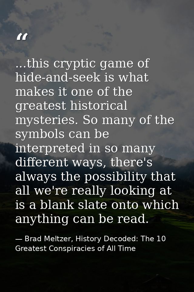 ...this cryptic game of hide-and-seek is what makes it one of the greatest historical mysteries. So many of the symbols  — Brad Meltzer, History Decoded: The 10 Greatest Conspiracies of All Time