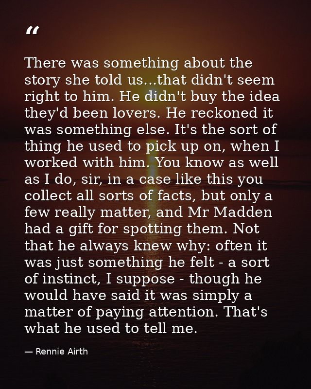 There was something about the story she told us...that didn't seem right to him. He didn't buy the idea they'd been love — Rennie Airth