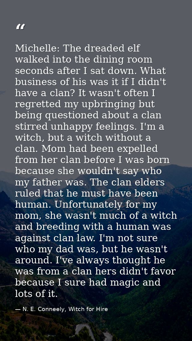 Michelle: The dreaded elf walked into the dining room seconds after I sat down. What business of his was it if I didn't  — N. E. Conneely, Witch for Hire