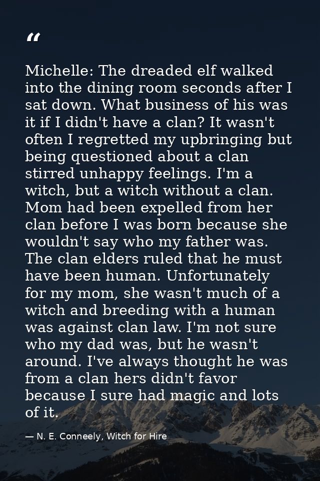 Michelle: The dreaded elf walked into the dining room seconds after I sat down. What business of his was it if I didn't  — N. E. Conneely, Witch for Hire