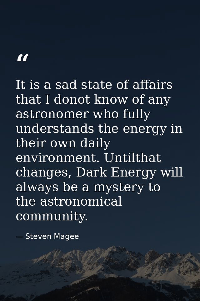 It is a sad state of affairs that I donot know of any astronomer who fully understands the energy in their own daily env — Steven Magee