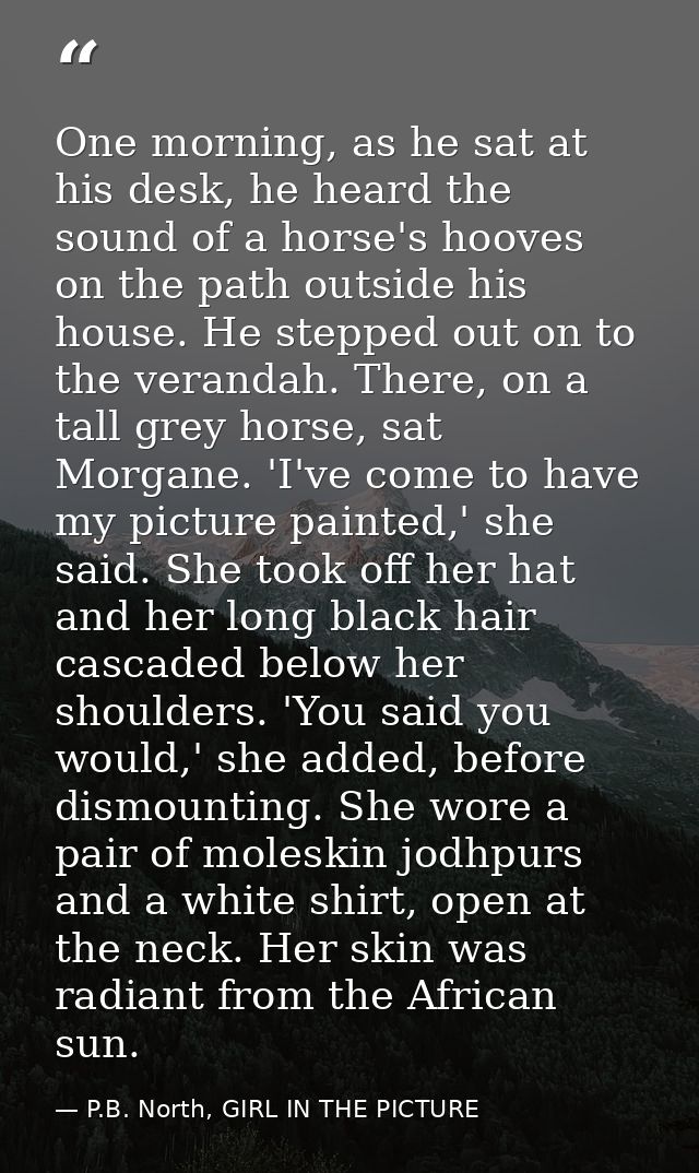 One morning, as he sat at his desk, he heard the sound of a horse's hooves on the path outside his house. He stepped out — P.B. North, GIRL IN THE PICTURE