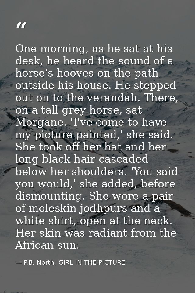 One morning, as he sat at his desk, he heard the sound of a horse's hooves on the path outside his house. He stepped out — P.B. North, GIRL IN THE PICTURE