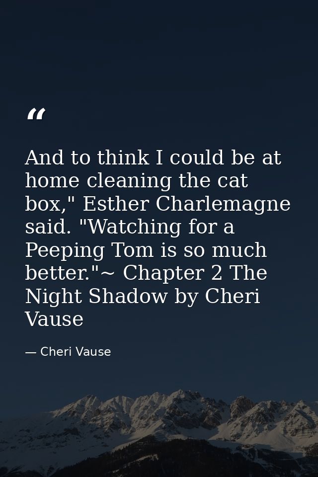 And to think I could be at home cleaning the cat box," Esther Charlemagne said. "Watching for a Peeping Tom is so much b — Cheri Vause