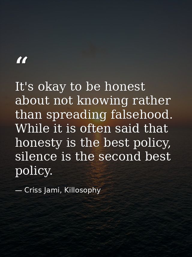 It's okay to be honest about not knowing rather than spreading falsehood. While it is often said that honesty is the bes — Criss Jami, Killosophy