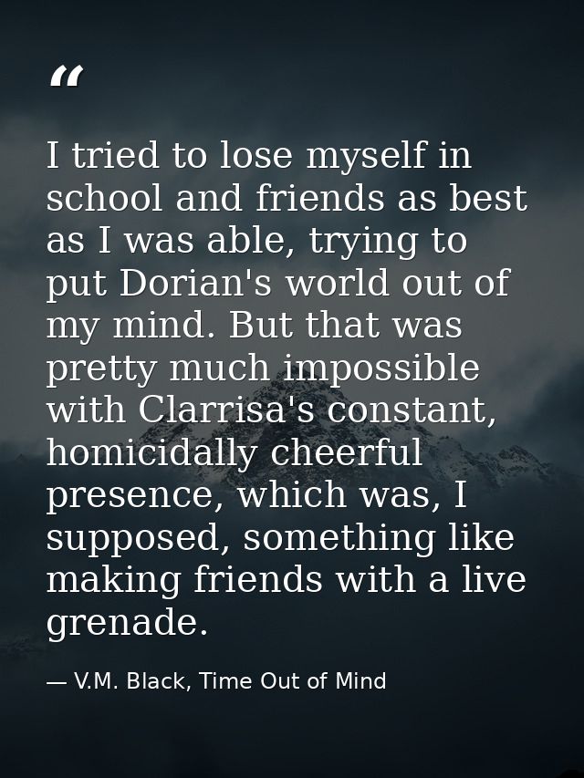 I tried to lose myself in school and friends as best as I was able, trying to put Dorian's world out of my mind. But tha — V.M. Black, Time Out of Mind