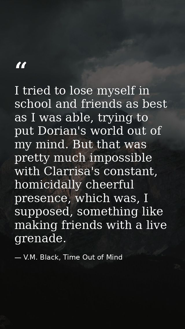 I tried to lose myself in school and friends as best as I was able, trying to put Dorian's world out of my mind. But tha — V.M. Black, Time Out of Mind