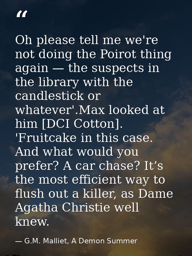 Oh please tell me we're not doing the Poirot thing again — the suspects in the library with the candlestick or whatever' — G.M. Malliet, A Demon Summer
