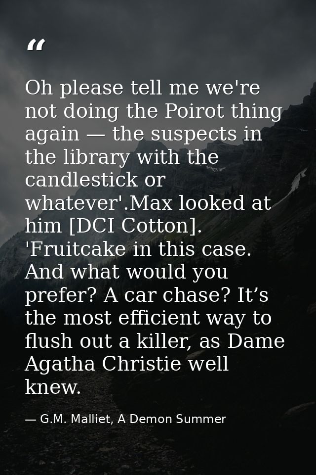 Oh please tell me we're not doing the Poirot thing again — the suspects in the library with the candlestick or whatever' — G.M. Malliet, A Demon Summer