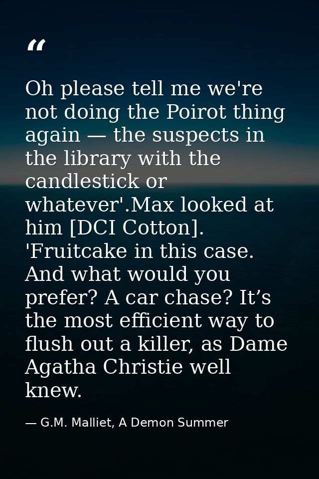 Oh please tell me we're not doing the Poirot thing again — the suspects in the library with the candlestick or whatever' — G.M. Malliet, A Demon Summer