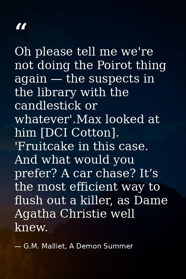 Oh please tell me we're not doing the Poirot thing again — the suspects in the library with the candlestick or whatever' — G.M. Malliet, A Demon Summer