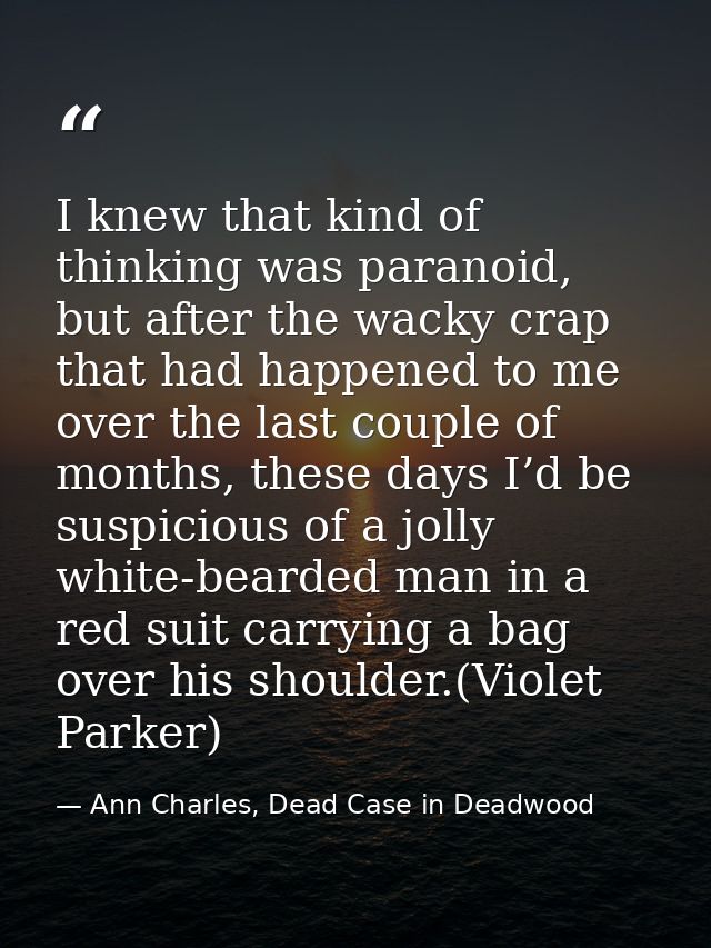 I knew that kind of thinking was paranoid, but after the wacky crap that had happened to me over the last couple of mont — Ann Charles, Dead Case in Deadwood