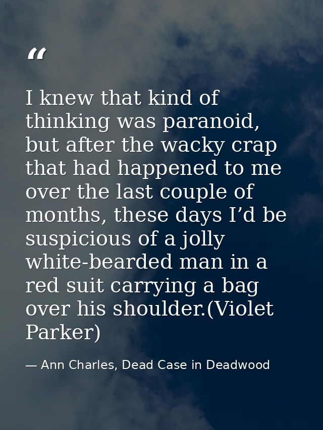 I knew that kind of thinking was paranoid, but after the wacky crap that had happened to me over the last couple of mont — Ann Charles, Dead Case in Deadwood