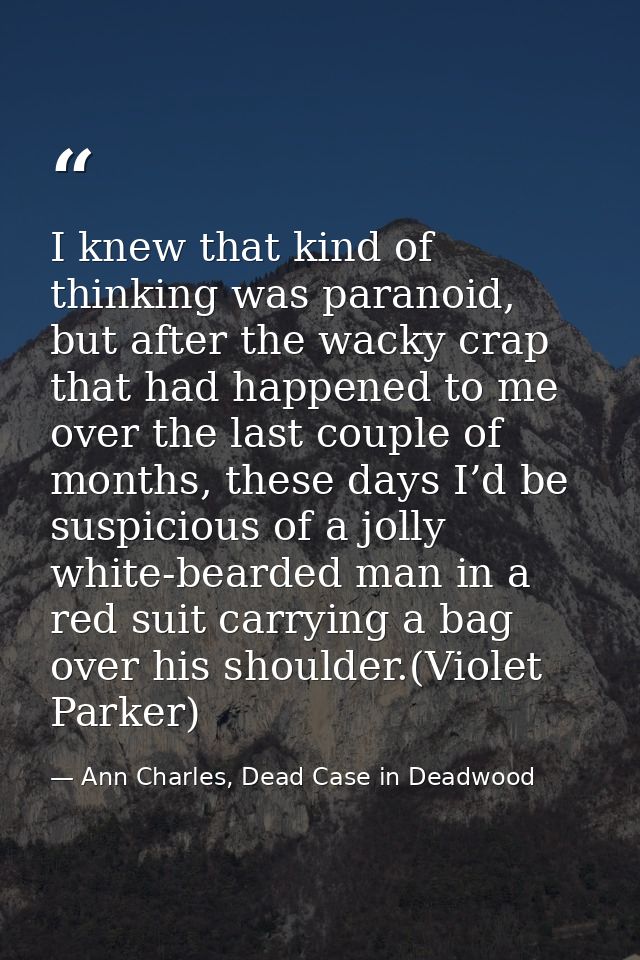I knew that kind of thinking was paranoid, but after the wacky crap that had happened to me over the last couple of mont — Ann Charles, Dead Case in Deadwood