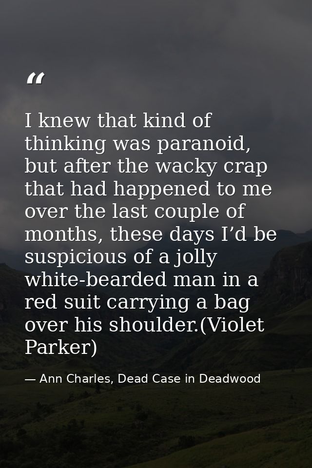 I knew that kind of thinking was paranoid, but after the wacky crap that had happened to me over the last couple of mont — Ann Charles, Dead Case in Deadwood