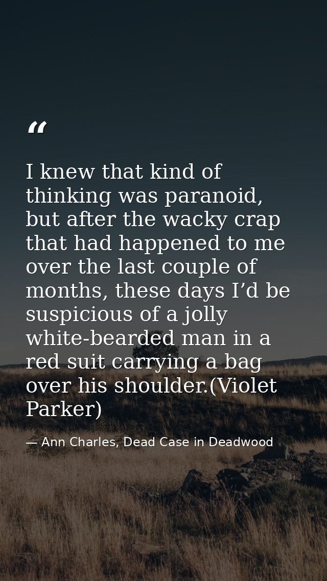 I knew that kind of thinking was paranoid, but after the wacky crap that had happened to me over the last couple of mont — Ann Charles, Dead Case in Deadwood