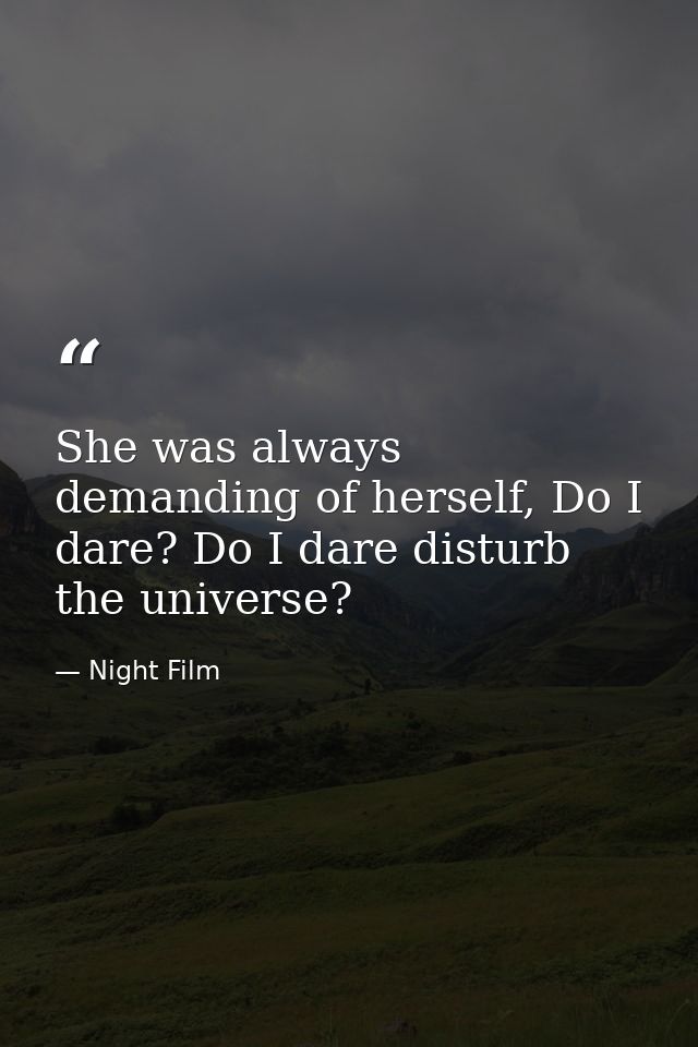 She was always demanding of herself, Do I dare? Do I dare disturb the universe? — Night Film