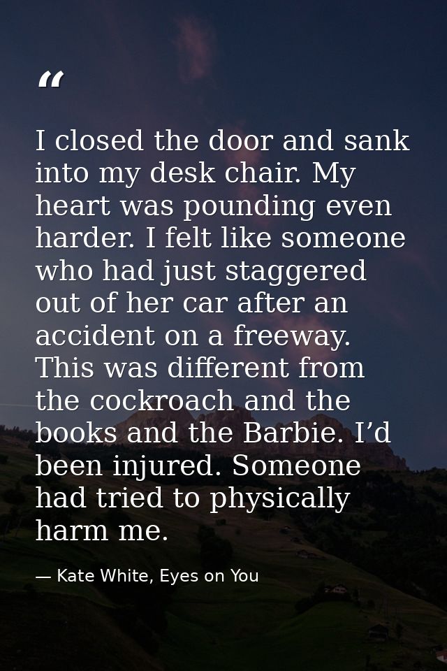 I closed the door and sank into my desk chair. My heart was pounding even harder. I felt like someone who had just stagg — Kate White, Eyes on You