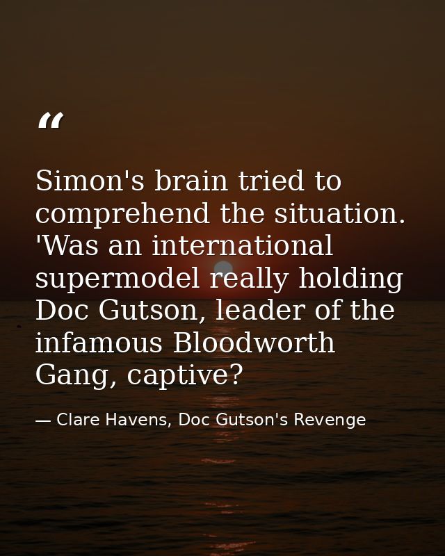 Simon's brain tried to comprehend the situation. 'Was an international supermodel really holding Doc Gutson, leader of t — Clare Havens, Doc Gutson's Revenge