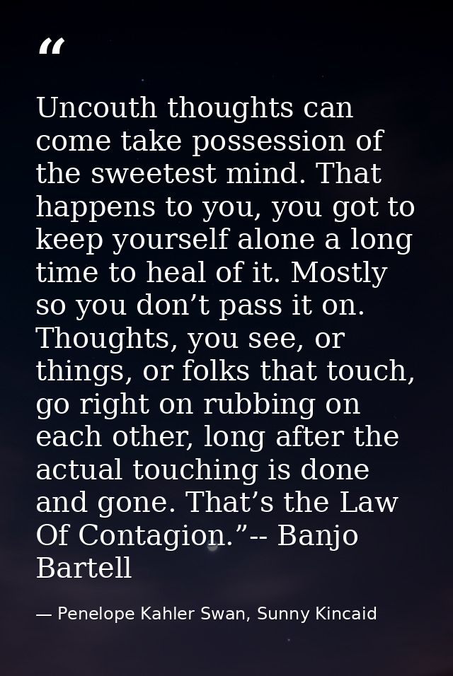 Uncouth thoughts can come take possession of the sweetest mind. That happens to you, you got to keep yourself alone a lo — Penelope Kahler Swan, Sunny Kincaid