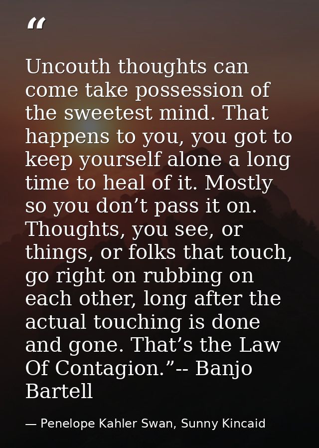 Uncouth thoughts can come take possession of the sweetest mind. That happens to you, you got to keep yourself alone a lo — Penelope Kahler Swan, Sunny Kincaid