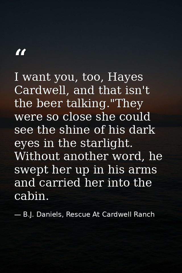 I want you, too, Hayes Cardwell, and that isn't the beer talking."They were so close she could see the shine of his dark — B.J. Daniels, Rescue At Cardwell Ranch