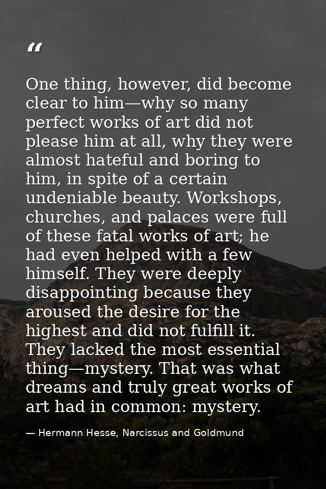 One thing, however, did become clear to him—why so many perfect works of art did not please him at all, why they were al — Hermann Hesse, Narcissus and Goldmund