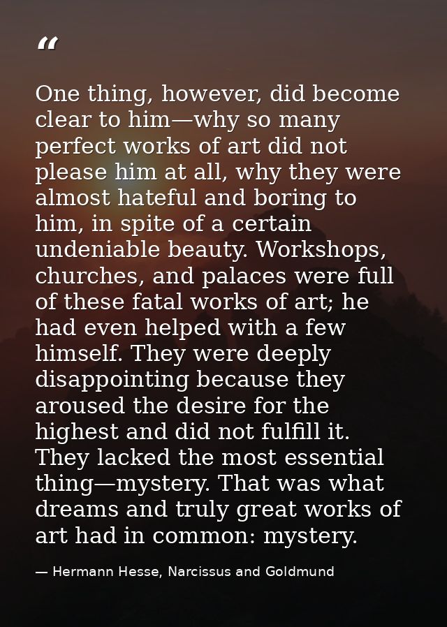 One thing, however, did become clear to him—why so many perfect works of art did not please him at all, why they were al — Hermann Hesse, Narcissus and Goldmund