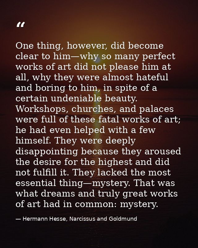 One thing, however, did become clear to him—why so many perfect works of art did not please him at all, why they were al — Hermann Hesse, Narcissus and Goldmund